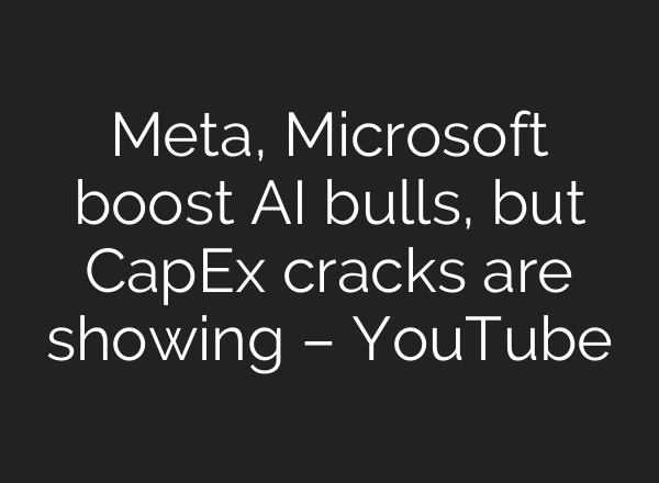 Meta, Microsoft boost AI bulls, but CapEx cracks are showing – YouTube