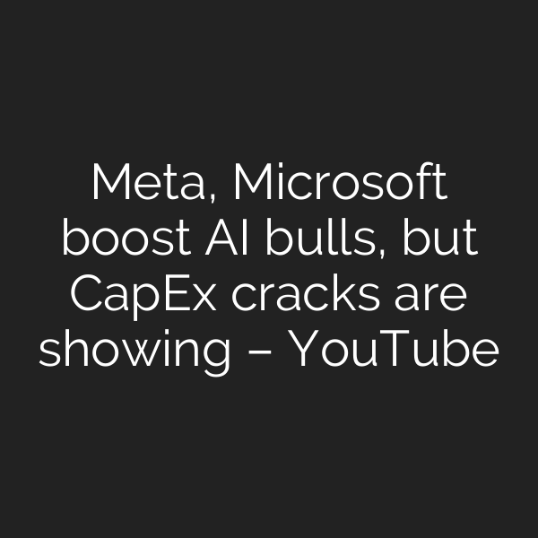 Meta, Microsoft boost AI bulls, but CapEx cracks are showing – YouTube