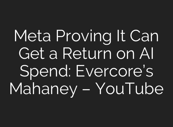 Meta Proving It Can Get a Return on AI Spend: Evercore’s Mahaney – YouTube