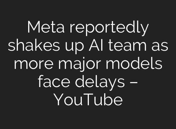 Meta reportedly shakes up AI team as more major models face delays – YouTube