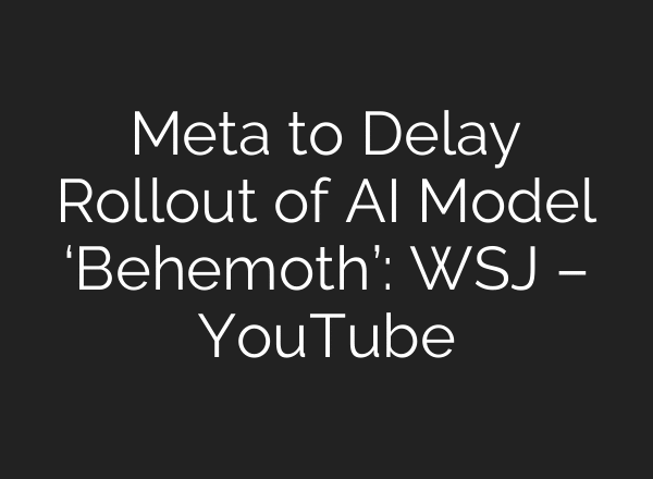 Meta to Delay Rollout of AI Model ‘Behemoth’: WSJ – YouTube