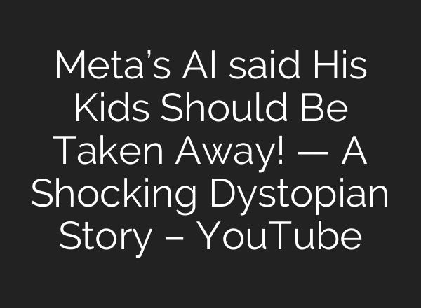 Meta’s AI said His Kids Should Be Taken Away! — A Shocking Dystopian Story – YouTube