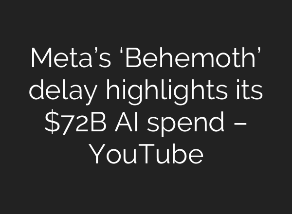 Meta’s ‘Behemoth’ delay highlights its $72B AI spend – YouTube