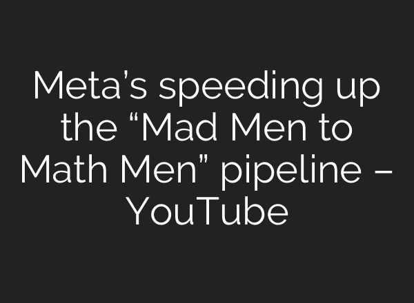 Meta’s speeding up the “Mad Men to Math Men” pipeline – YouTube