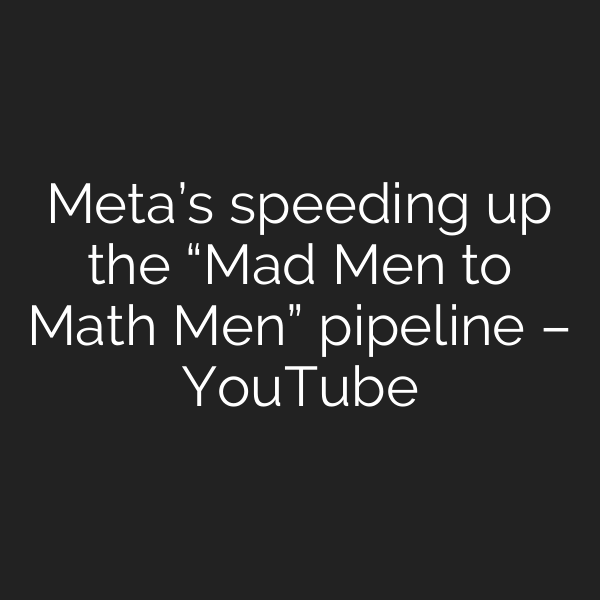 Meta’s speeding up the “Mad Men to Math Men” pipeline – YouTube