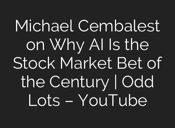 Michael Cembalest on Why AI Is the Stock Market Bet of the Century | Odd Lots – YouTube