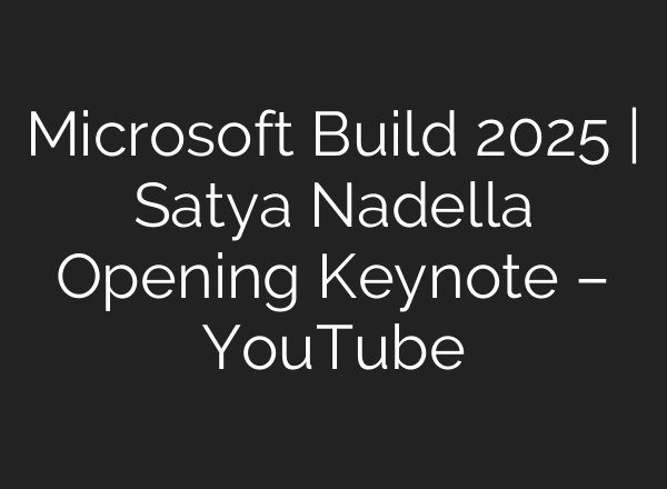 Microsoft Build 2025 | Satya Nadella Opening Keynote – YouTube