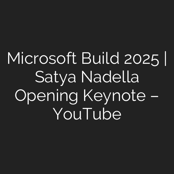 Microsoft Build 2025 | Satya Nadella Opening Keynote – YouTube