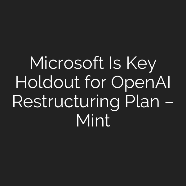 Microsoft Is Key Holdout for OpenAI Restructuring Plan – Mint