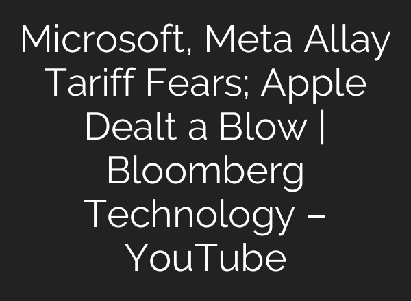 Microsoft, Meta Allay Tariff Fears; Apple Dealt a Blow | Bloomberg Technology – YouTube