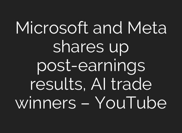 Microsoft and Meta shares up post-earnings results, AI trade winners – YouTube