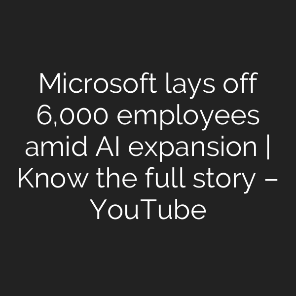 Microsoft lays off 6,000 employees amid AI expansion | Know the full story – YouTube