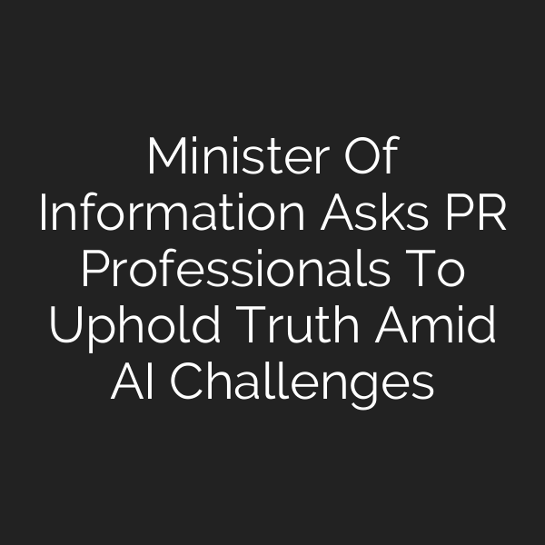 Minister Of Information Asks PR Professionals To Uphold Truth Amid AI Challenges