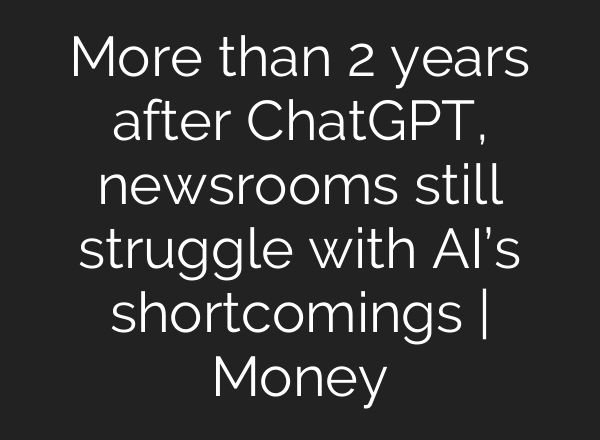 More than 2 years after ChatGPT, newsrooms still struggle with AI’s shortcomings | Money