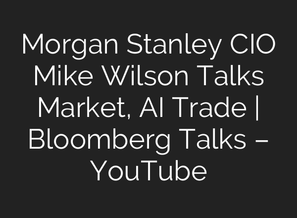 Morgan Stanley CIO Mike Wilson Talks Market, AI Trade | Bloomberg Talks – YouTube
