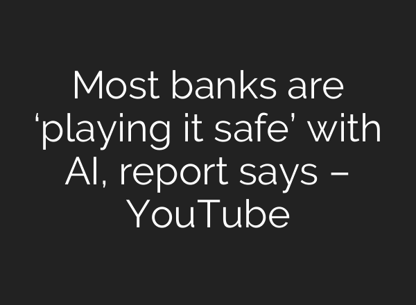 Most banks are ‘playing it safe’ with AI, report says – YouTube