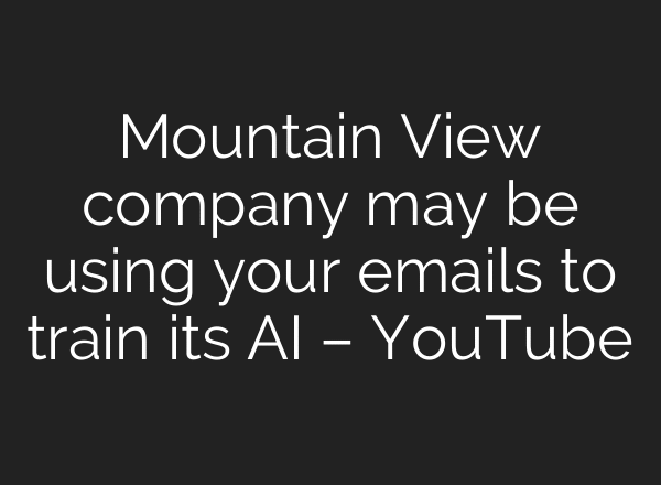 Mountain View company may be using your emails to train its AI – YouTube