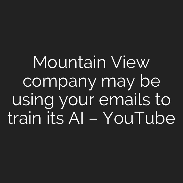 Mountain View company may be using your emails to train its AI – YouTube