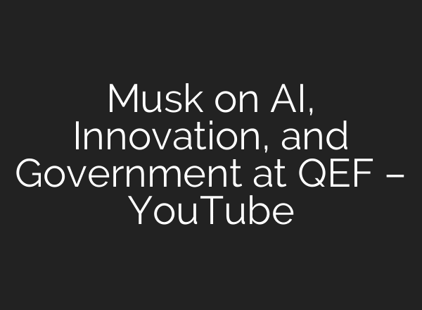 Musk on AI, Innovation, and Government at QEF – YouTube