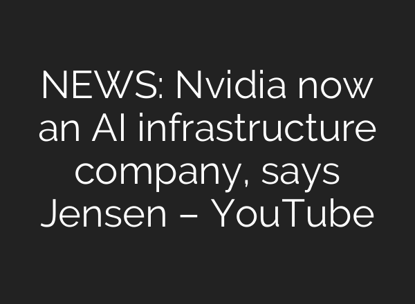 NEWS: Nvidia now an AI infrastructure company, says Jensen – YouTube