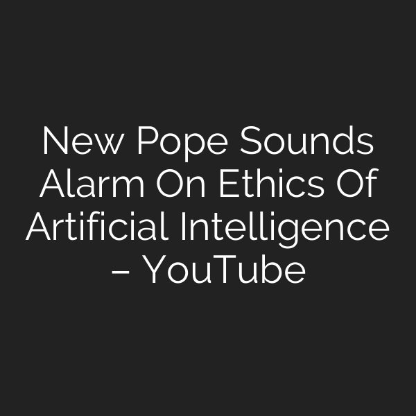 New Pope Sounds Alarm On Ethics Of Artificial Intelligence – YouTube