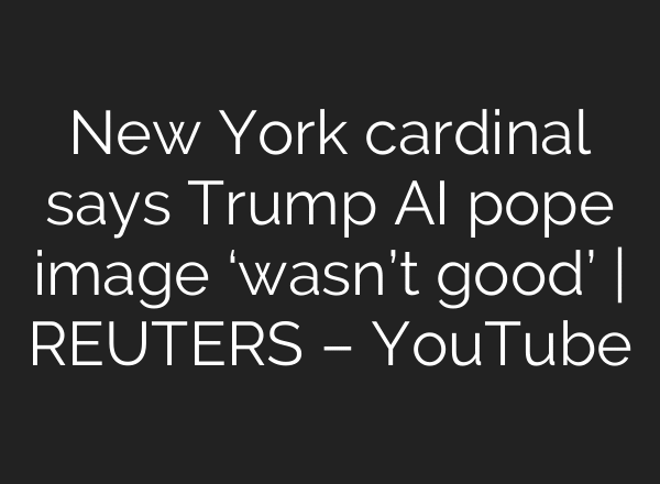 New York cardinal says Trump AI pope image ‘wasn’t good’ | REUTERS – YouTube