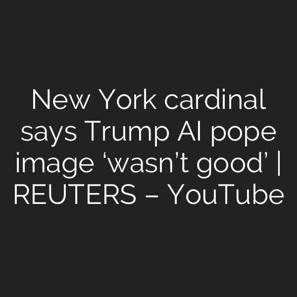 New York cardinal says Trump AI pope image ‘wasn’t good’ | REUTERS – YouTube