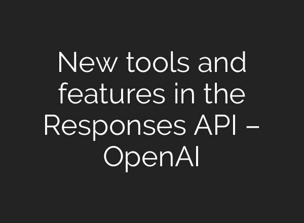 New tools and features in the Responses API – OpenAI