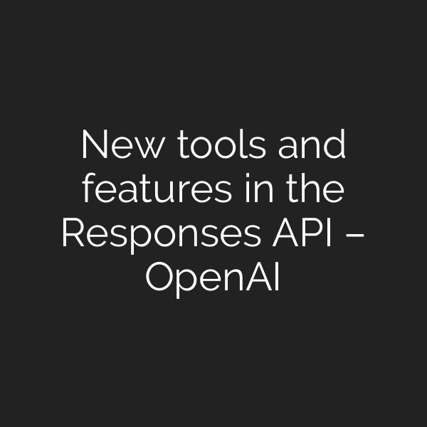 New tools and features in the Responses API – OpenAI