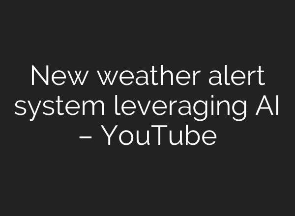 New weather alert system leveraging AI – YouTube