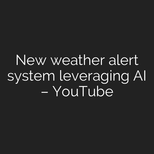New weather alert system leveraging AI – YouTube