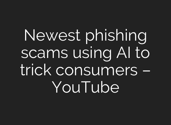 Newest phishing scams using AI to trick consumers – YouTube