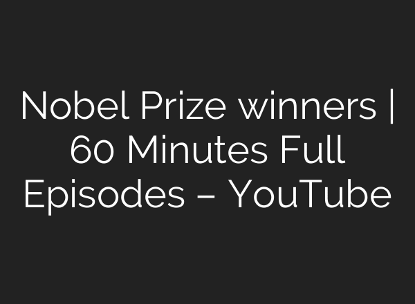 Nobel Prize winners | 60 Minutes Full Episodes – YouTube