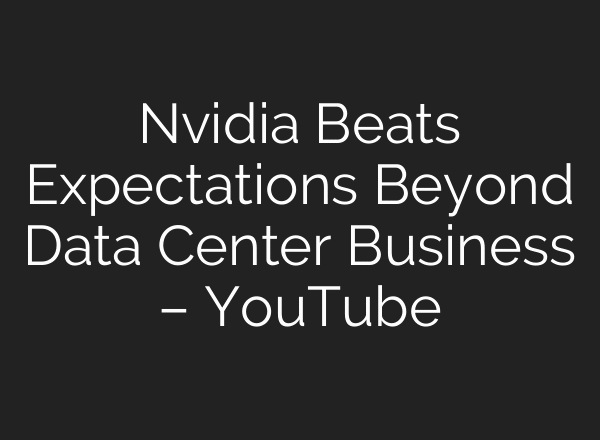 Nvidia Beats Expectations Beyond Data Center Business – YouTube