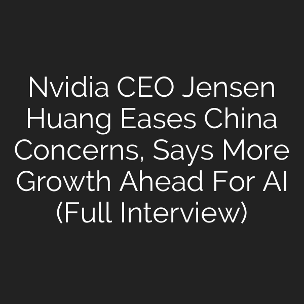 Nvidia CEO Jensen Huang Eases China Concerns, Says More Growth Ahead For AI (Full Interview)