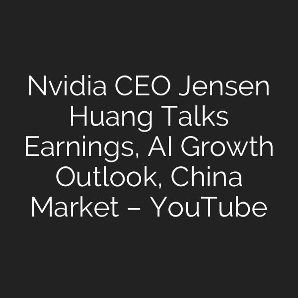 Nvidia CEO Jensen Huang Talks Earnings, AI Growth Outlook, China Market – YouTube