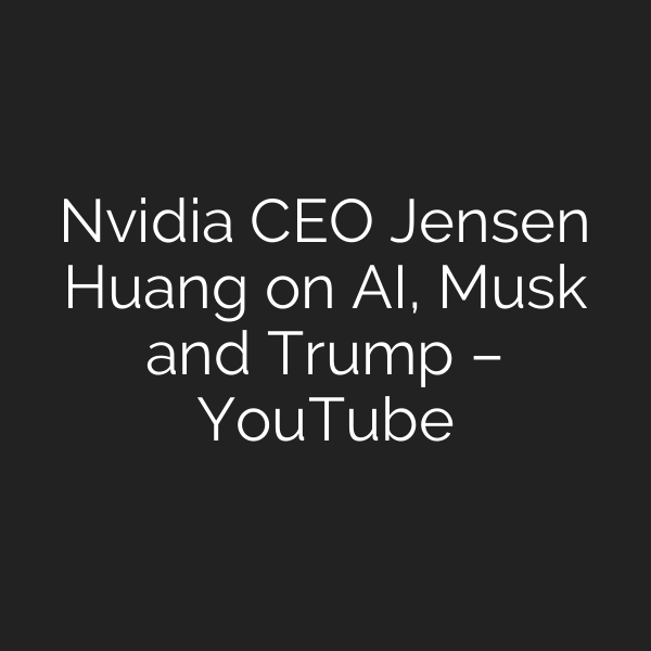 Nvidia CEO Jensen Huang on AI, Musk and Trump – YouTube