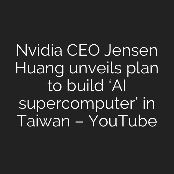 Nvidia CEO Jensen Huang unveils plan to build ‘AI supercomputer’ in Taiwan – YouTube