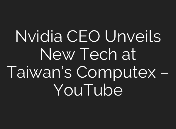 Nvidia CEO Unveils New Tech at Taiwan’s Computex – YouTube