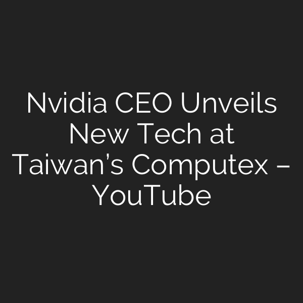 Nvidia CEO Unveils New Tech at Taiwan’s Computex – YouTube