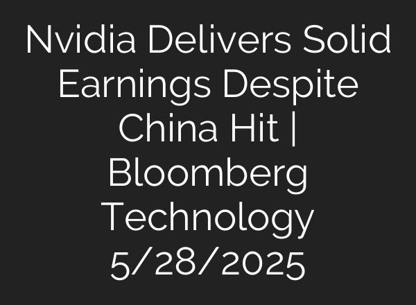 Nvidia Delivers Solid Earnings Despite China Hit | Bloomberg Technology 5/28/2025