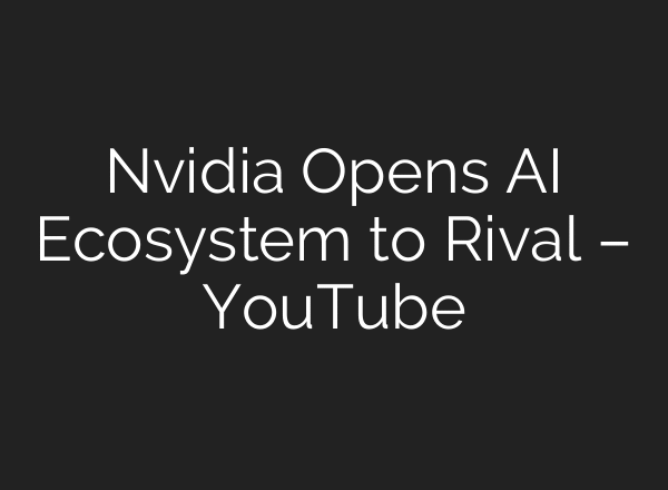 Nvidia Opens AI Ecosystem to Rival – YouTube
