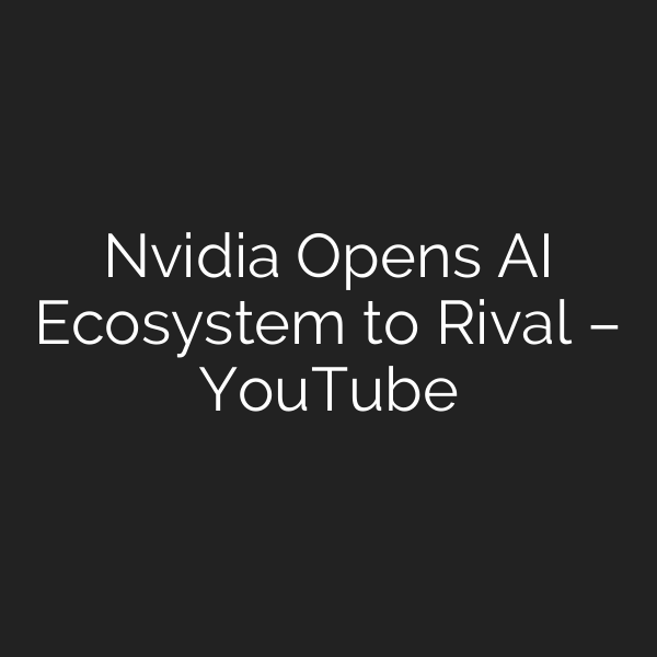 Nvidia Opens AI Ecosystem to Rival – YouTube