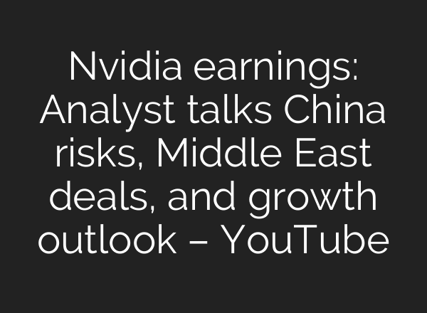 Nvidia earnings: Analyst talks China risks, Middle East deals, and growth outlook – YouTube