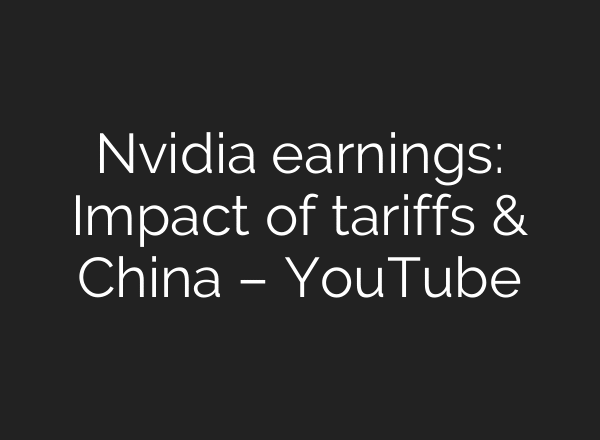 Nvidia earnings: Impact of tariffs & China – YouTube