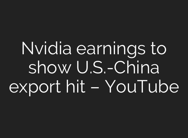 Nvidia earnings to show U.S.-China export hit – YouTube