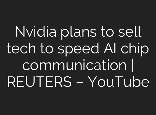 Nvidia plans to sell tech to speed AI chip communication | REUTERS – YouTube