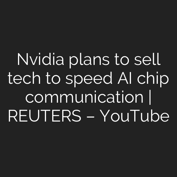 Nvidia plans to sell tech to speed AI chip communication | REUTERS – YouTube