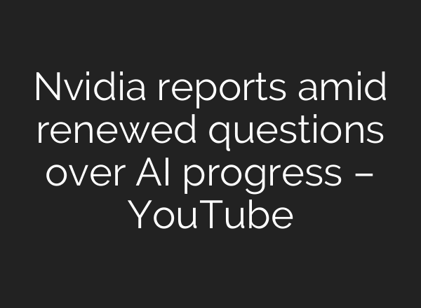 Nvidia reports amid renewed questions over AI progress – YouTube