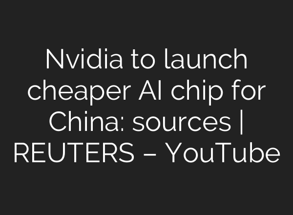 Nvidia to launch cheaper AI chip for China: sources | REUTERS – YouTube